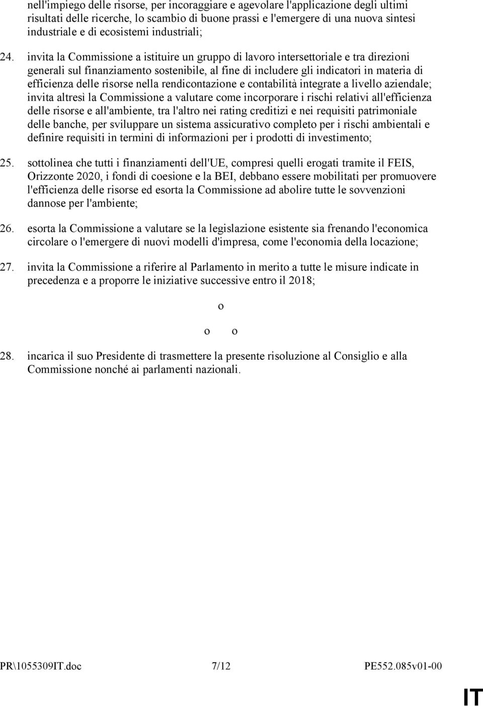 invita la Commissione a istituire un gruppo di lavoro intersettoriale e tra direzioni generali sul finanziamento sostenibile, al fine di includere gli indicatori in materia di efficienza delle