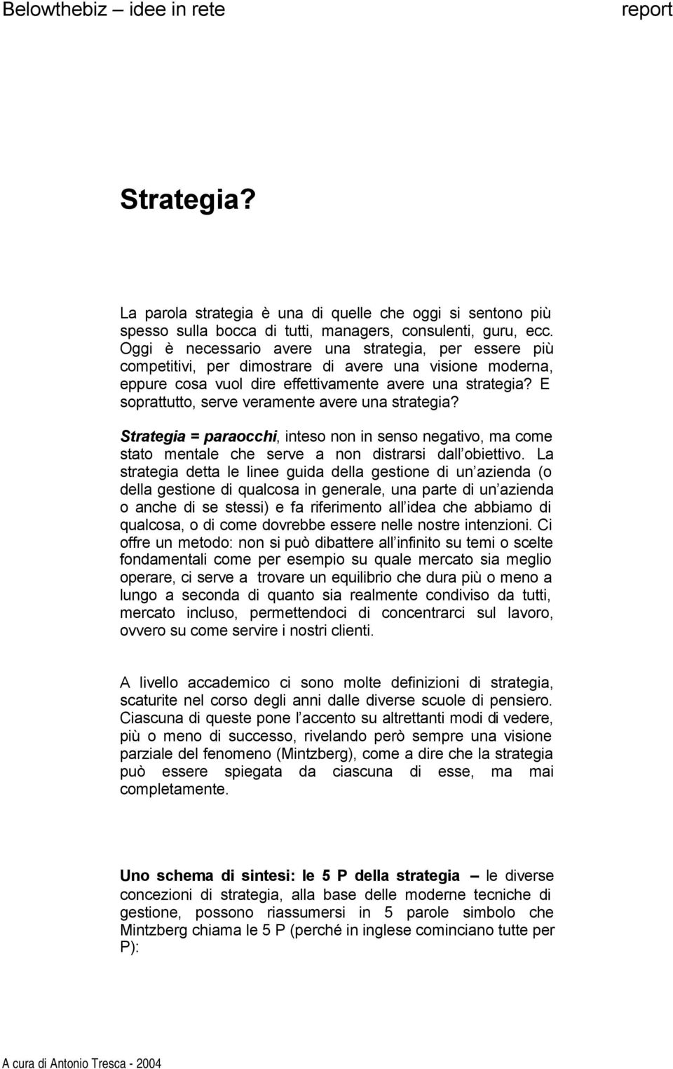 E soprattutto, serve veramente avere una strategia? Strategia = paraocchi, inteso non in senso negativo, ma come stato mentale che serve a non distrarsi dall obiettivo.