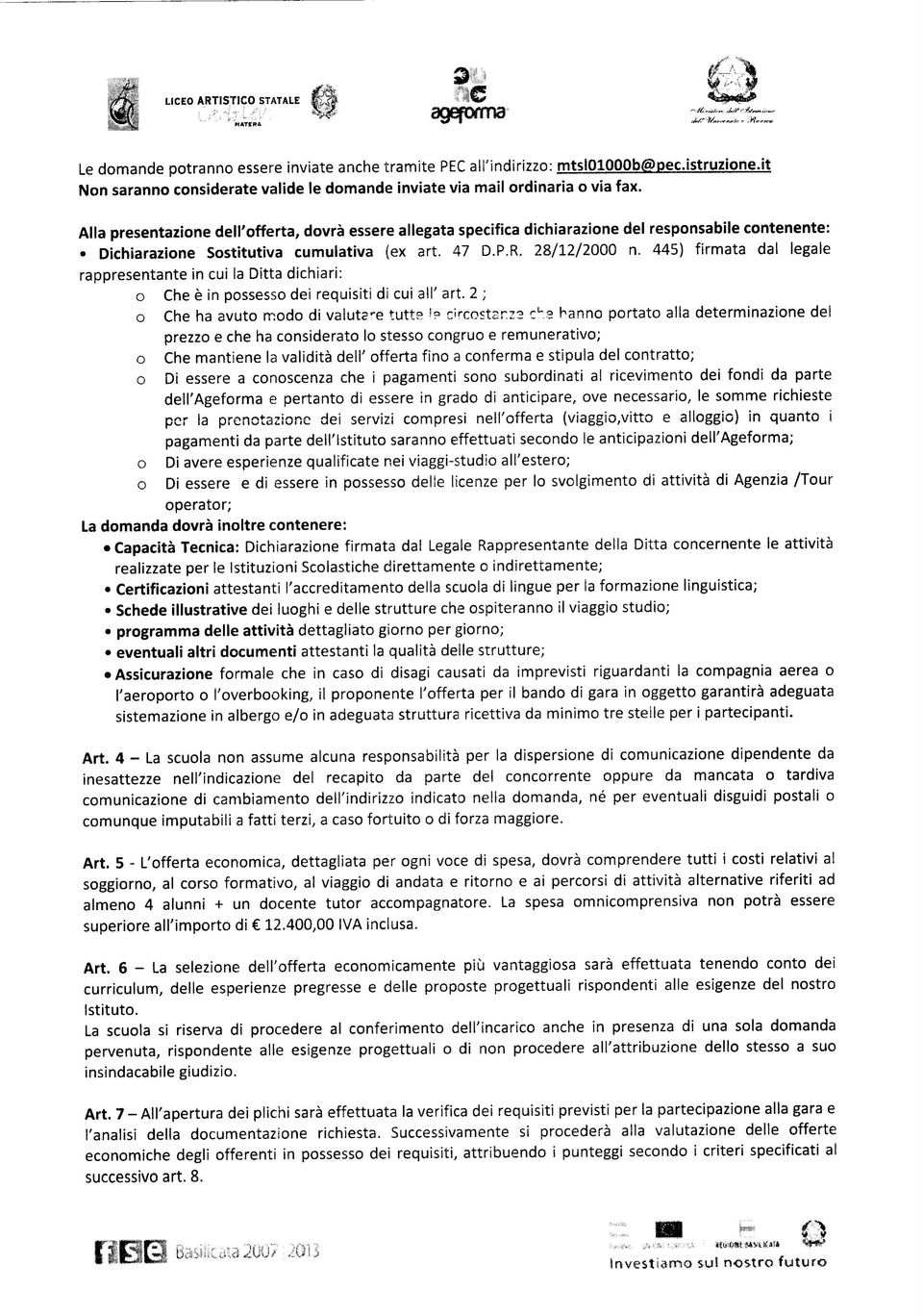 445) firmata dal legale rappresentante in cui la Ditta dichiari: o Che è in possesso dei requisiti di cui ali' art. 2 ; o Che ha avuto modo di valutere tutte!