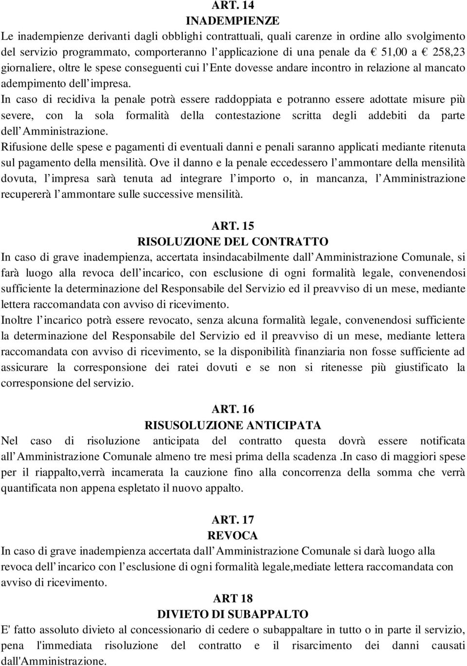 In caso di recidiva la penale potrà essere raddoppiata e potranno essere adottate misure più severe, con la sola formalità della contestazione scritta degli addebiti da parte dell Amministrazione.