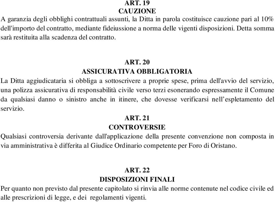 20 ASSICURATIVA OBBLIGATORIA La Ditta aggiudicataria si obbliga a sottoscrivere a proprie spese, prima dell'avvio del servizio, una polizza assicurativa di responsabilità civile verso terzi