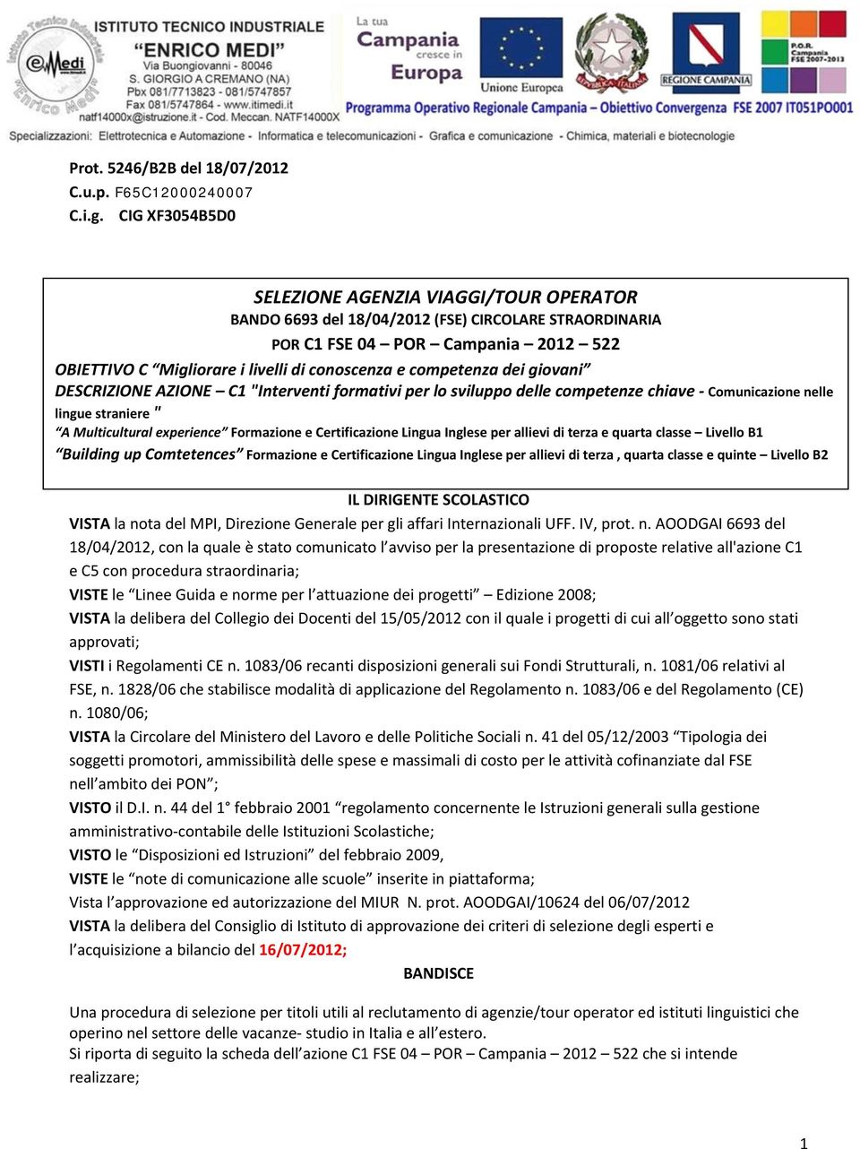 competenza dei giovani DESCRIZIONE AZIONE C1 "Interventi formativi per lo sviluppo delle competenze chiave Comunicazione nelle lingue straniere " A Multicultural experience Formazione e