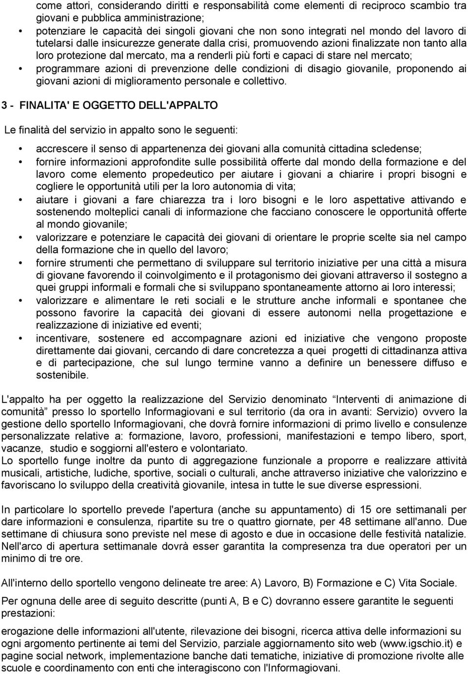 programmare azioni di prevenzione delle condizioni di disagio giovanile, proponendo ai giovani azioni di miglioramento personale e collettivo.