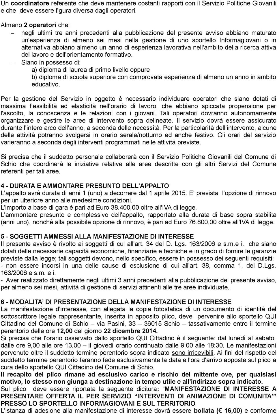 alternativa abbiano almeno un anno di esperienza lavorativa nell'ambito della ricerca attiva del lavoro e dell'orientamento formativo.