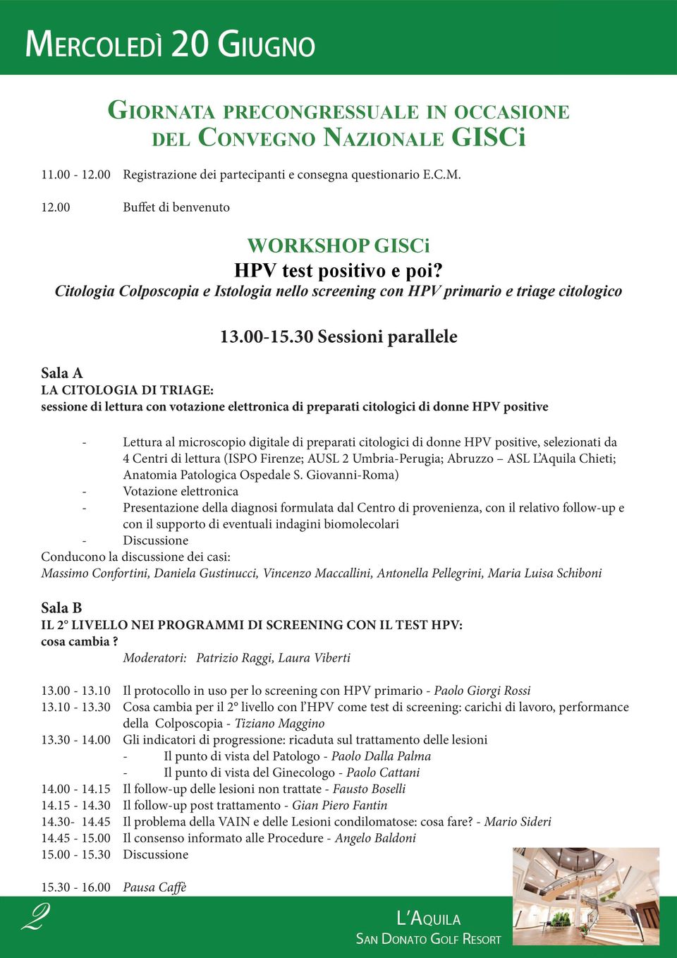 30 Sessioni parallele Sala A LA CITOLOGIA DI TRIAGE: sessione di lettura con votazione elettronica di preparati citologici di donne HPV positive - Lettura al microscopio digitale di preparati