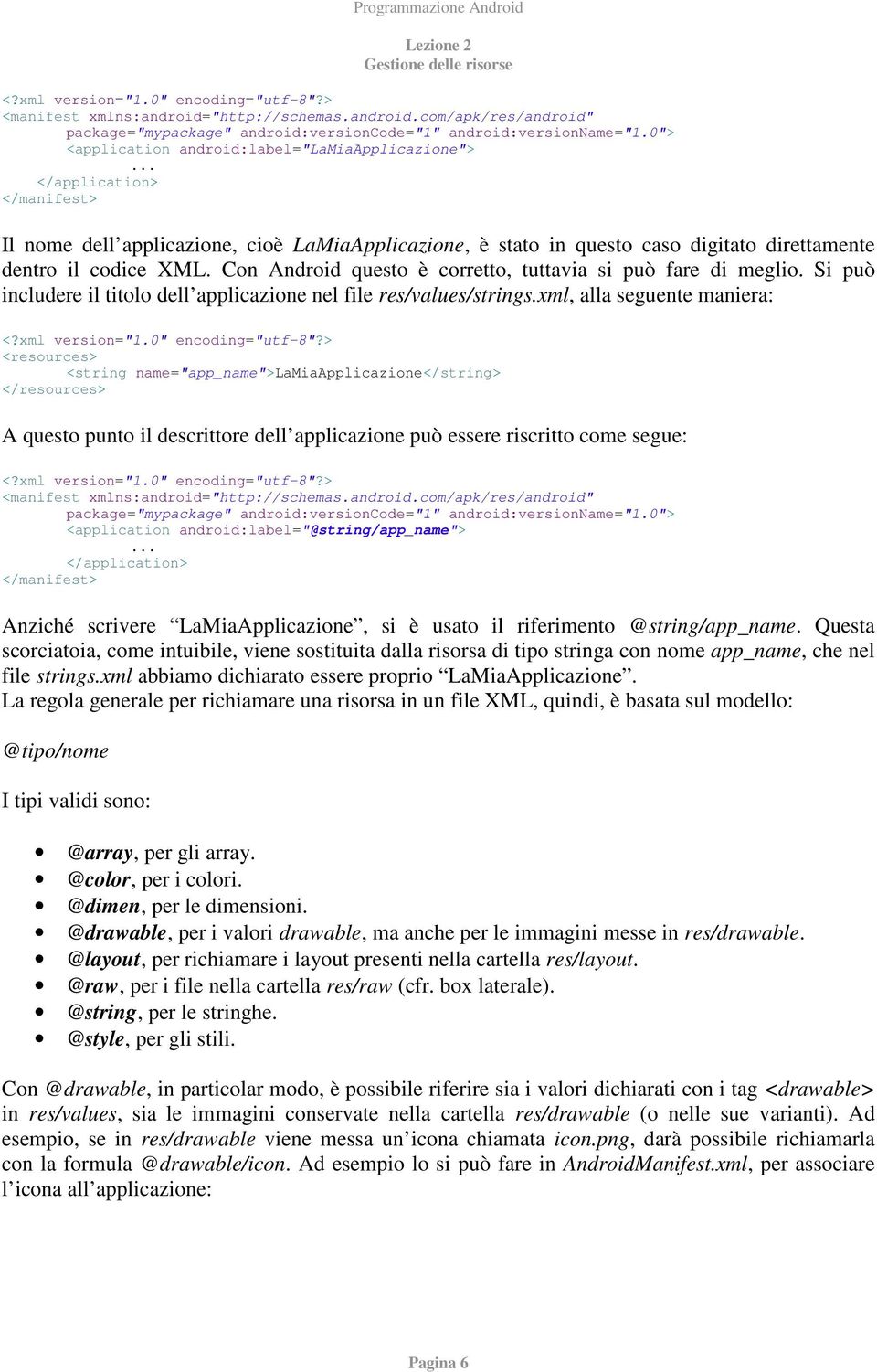 Con Android questo è corretto, tuttavia si può fare di meglio. Si può includere il titolo dell applicazione nel file res/values/strings.