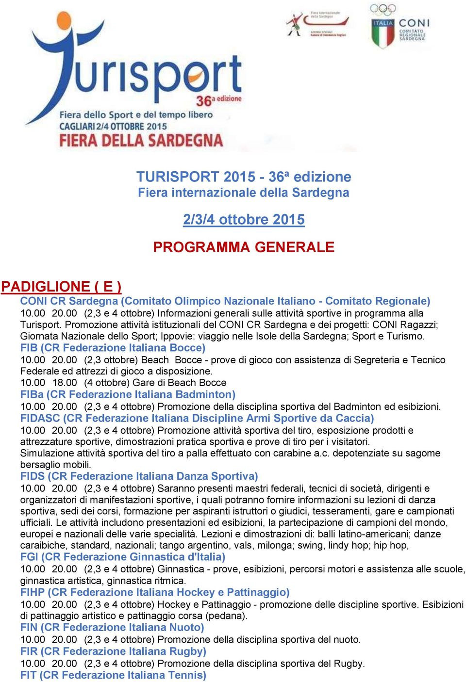 Promozione attività istituzionali del CONI CR Sardegna e dei progetti: CONI Ragazzi; Giornata Nazionale dello Sport; Ippovie: viaggio nelle Isole della Sardegna; Sport e Turismo.