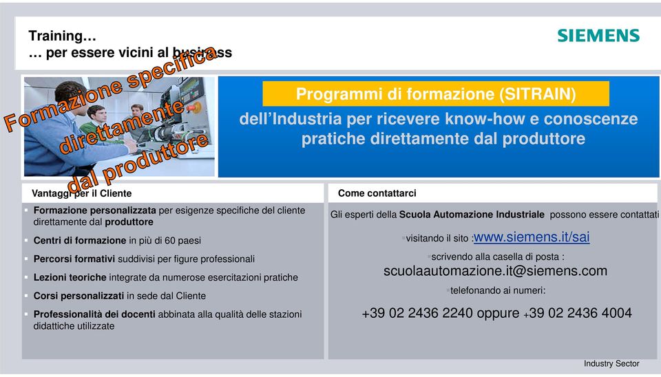 da numerose esercitazioni pratiche Corsi personalizzati in sede dal Cliente Professionalità dei docenti abbinata alla qualità delle stazioni didattiche utilizzate Come contattarci Gli esperti della