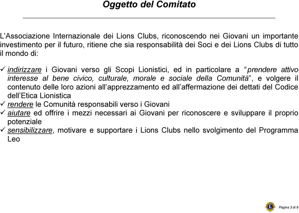 Comunità, e volgere il contenuto delle loro azioni all apprezzamento ed all affermazione dei dettati del Codice dell Etica Lionistica rendere le Comunità responsabili verso i Giovani