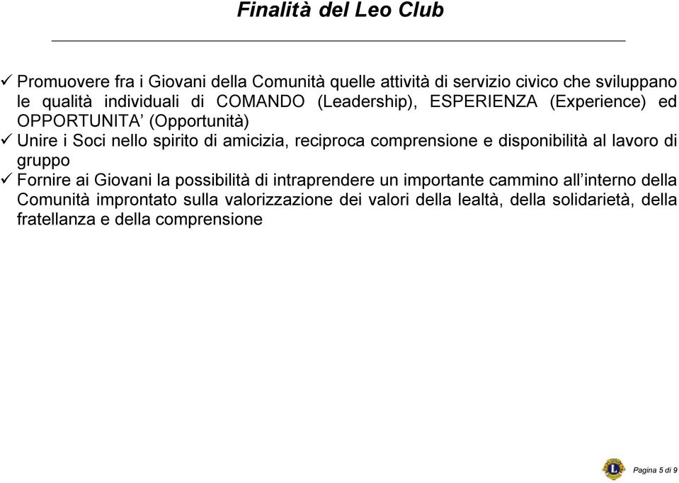 comprensione e disponibilità al lavoro di gruppo Fornire ai Giovani la possibilità di intraprendere un importante cammino all interno