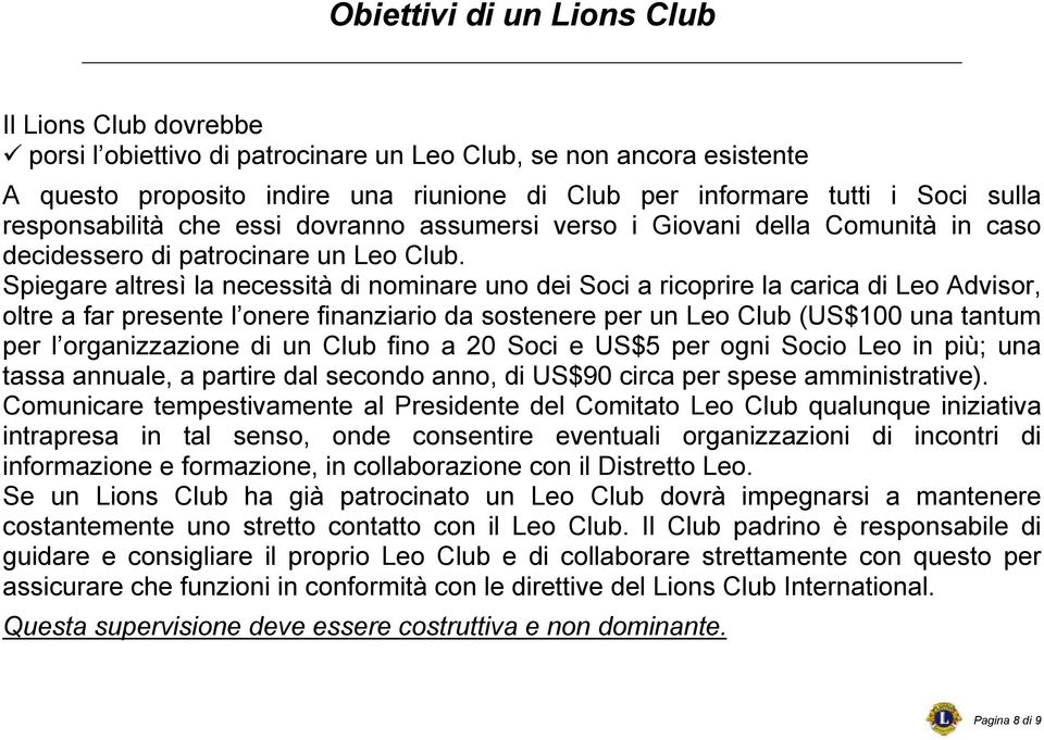 Spiegare altresì la necessità di nominare uno dei Soci a ricoprire la carica di Leo Advisor, oltre a far presente l onere finanziario da sostenere per un Leo Club (US$100 una tantum per l