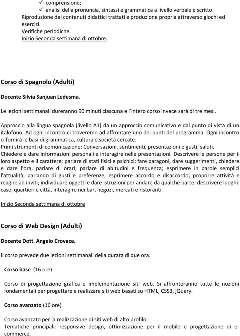 Le lezioni settimanali dureranno 90 minuti ciascuna e l intero corso invece sarà di tre mesi.