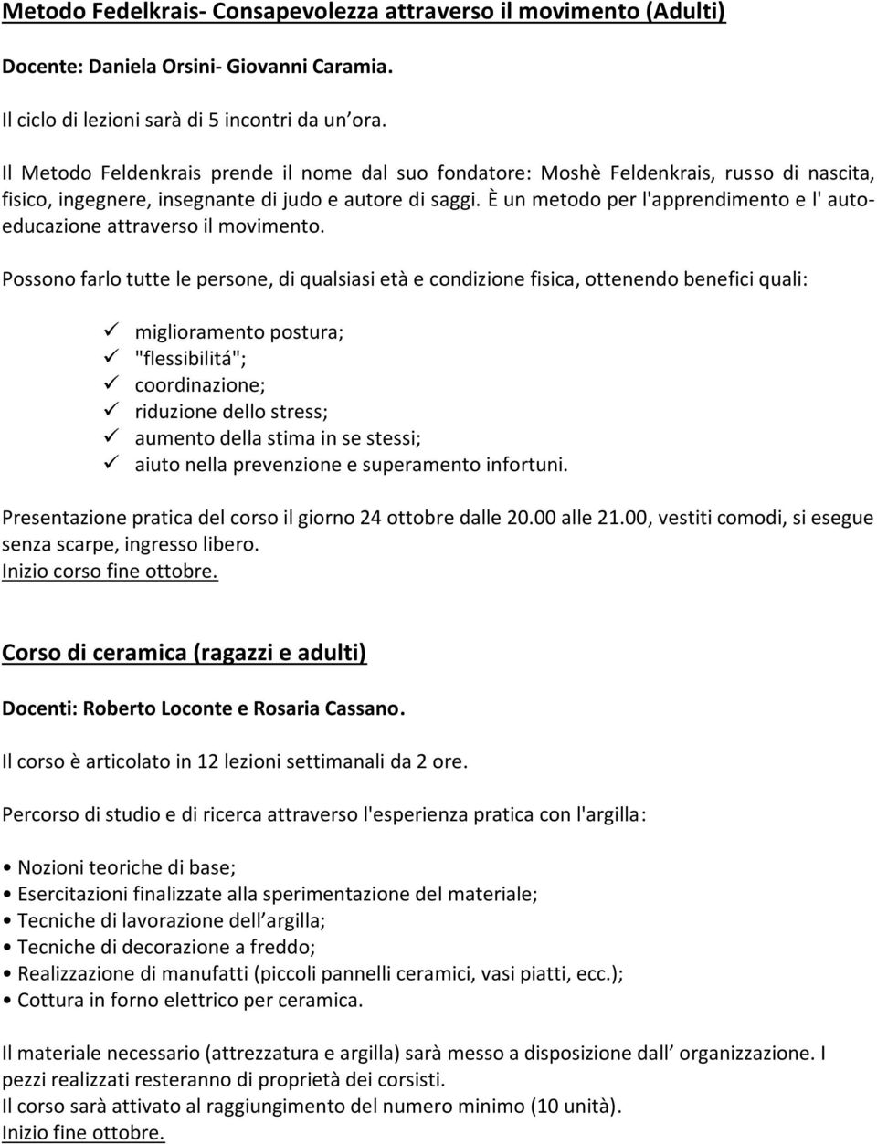 È un metodo per l'apprendimento e l' autoeducazione attraverso il movimento.