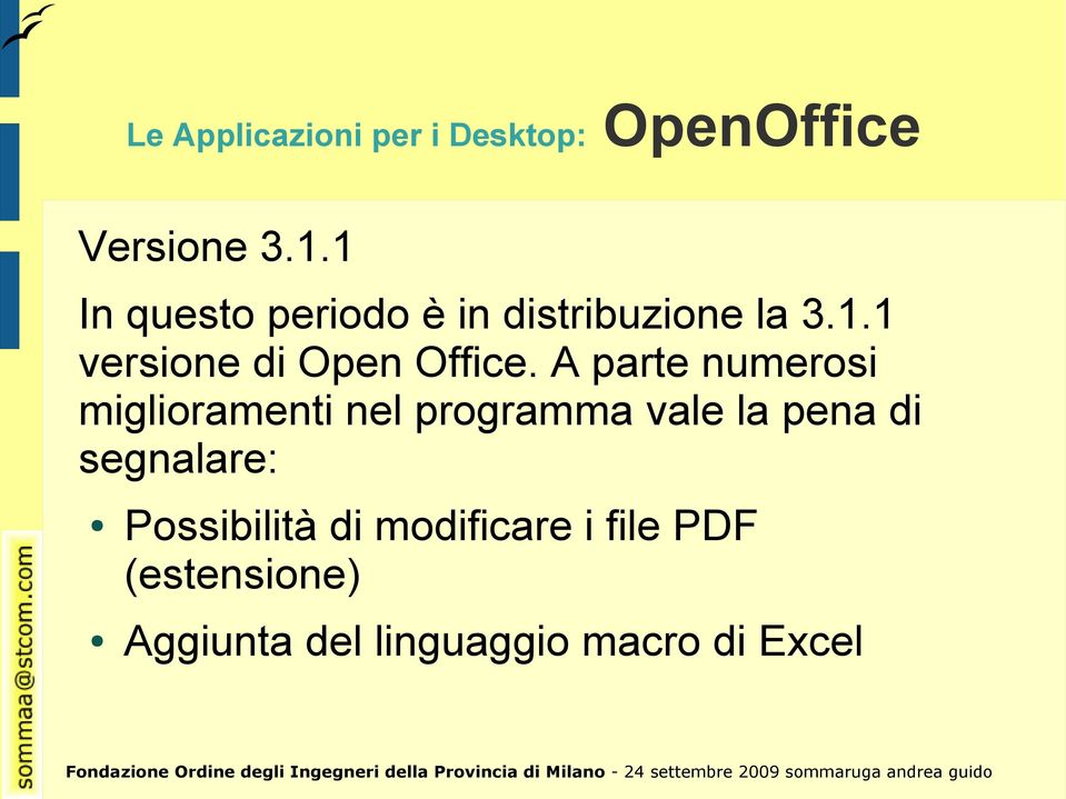 A parte numerosi miglioramenti nel programma vale la pena di segnalare: