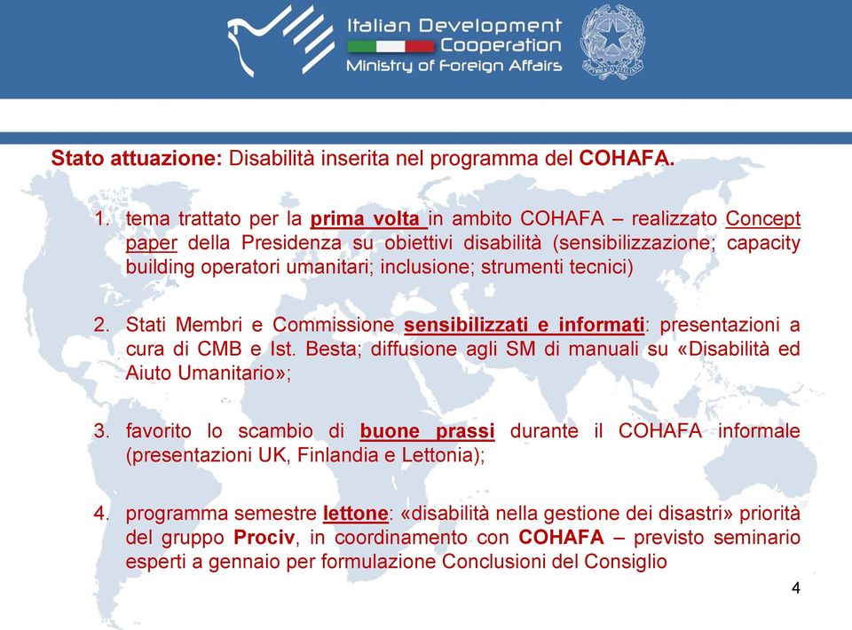 strumenti tecnici) 2. Stati Membri e Commissione sensibilizzati e informati: presentazioni a cura di CMB e Ist. Besta; diffusione agli SM di manuali su «Disabilità ed Aiuto Umanitario»; 3.