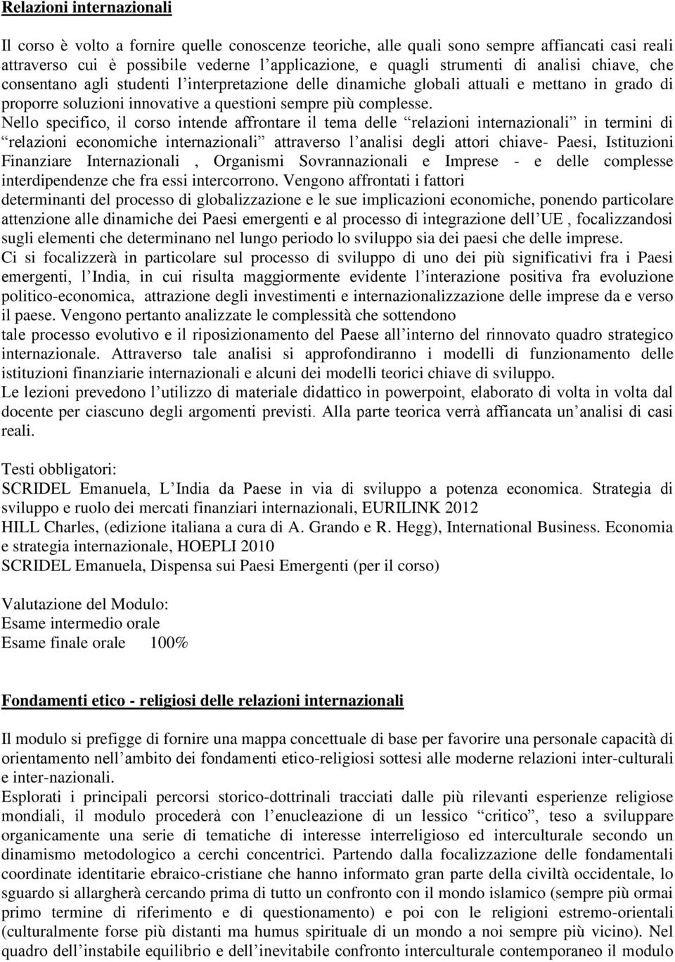 Nello specifico, il corso intende affrontare il tema delle relazioni internazionali in termini di relazioni economiche internazionali attraverso l analisi degli attori chiave- Paesi, Istituzioni