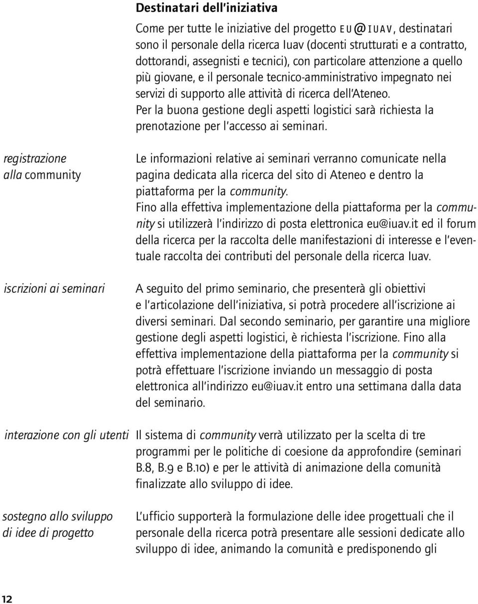 Per la buona gestione degli aspetti logistici sarà richiesta la prenotazione per l accesso ai seminari.