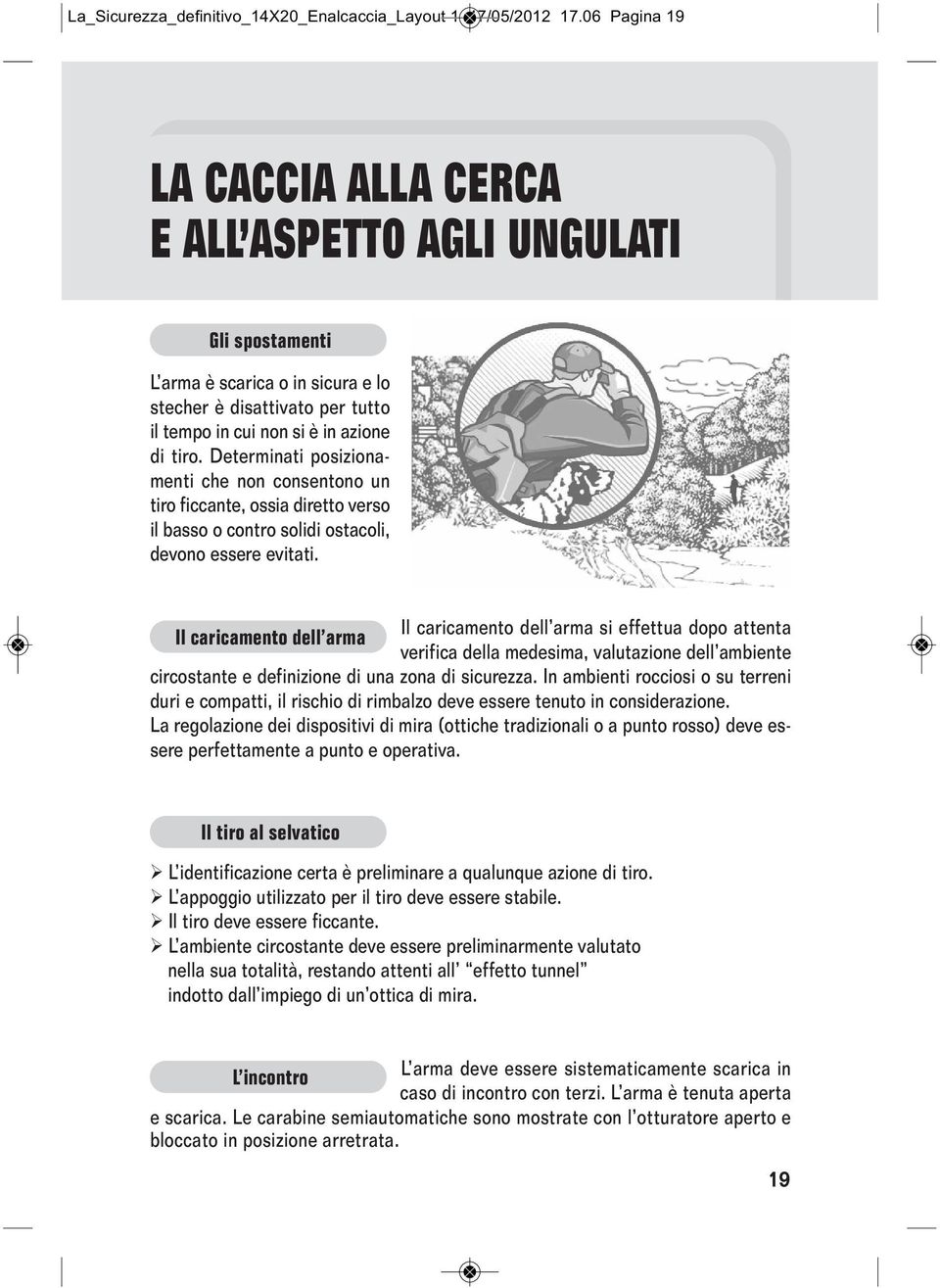 Determinati posizionamenti che non consentono un tiro ficcante, ossia diretto verso il basso o contro solidi ostacoli, devono essere evitati.