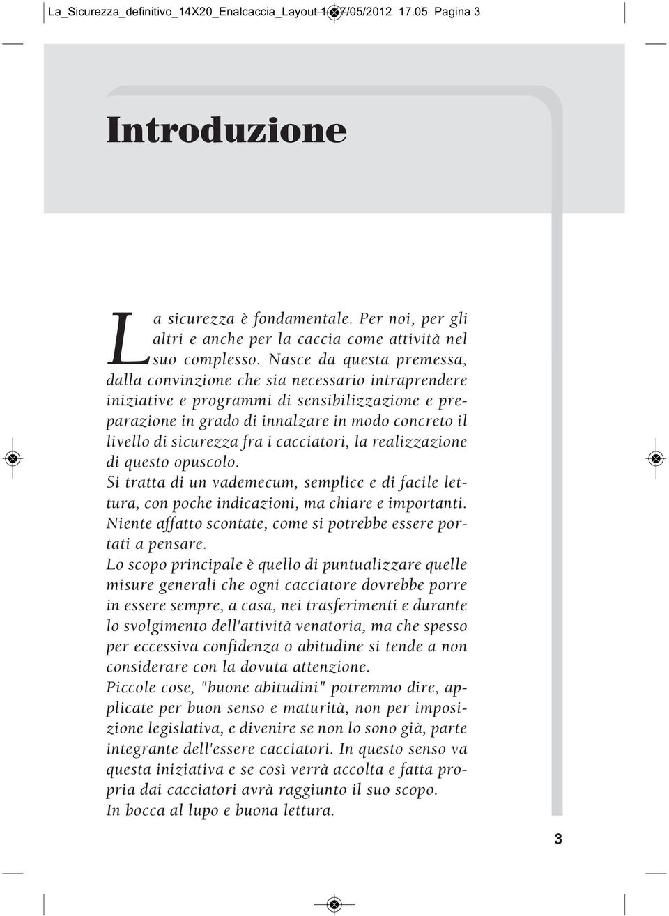 fra i cacciatori, la realizzazione di questo opuscolo. Si tratta di un vademecum, semplice e di facile lettura, con poche indicazioni, ma chiare e importanti.