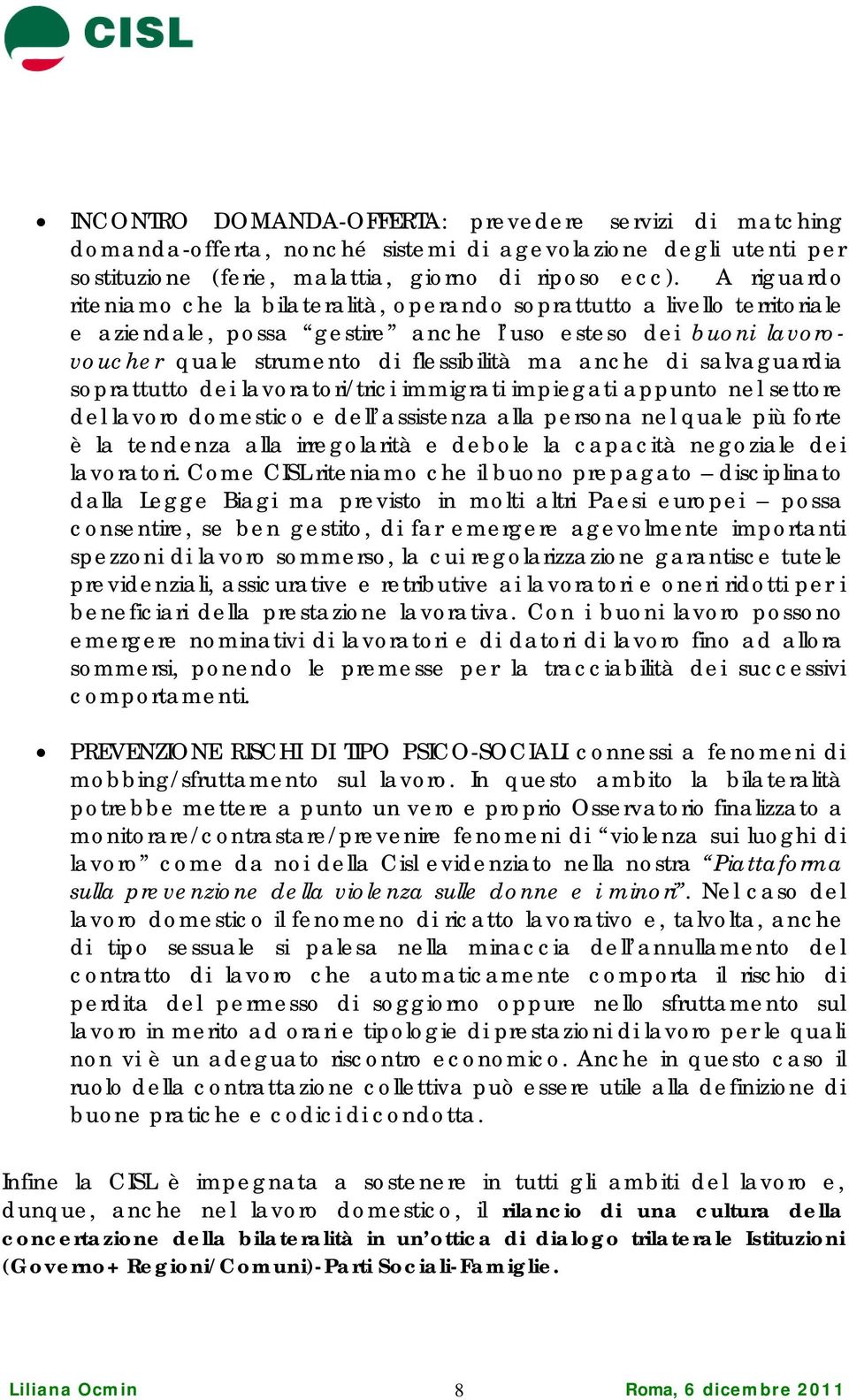 salvaguardia soprattutto dei lavoratori/trici immigrati impiegati appunto nel settore del lavoro domestico e dell assistenza alla persona nel quale più forte è la tendenza alla irregolarità e debole