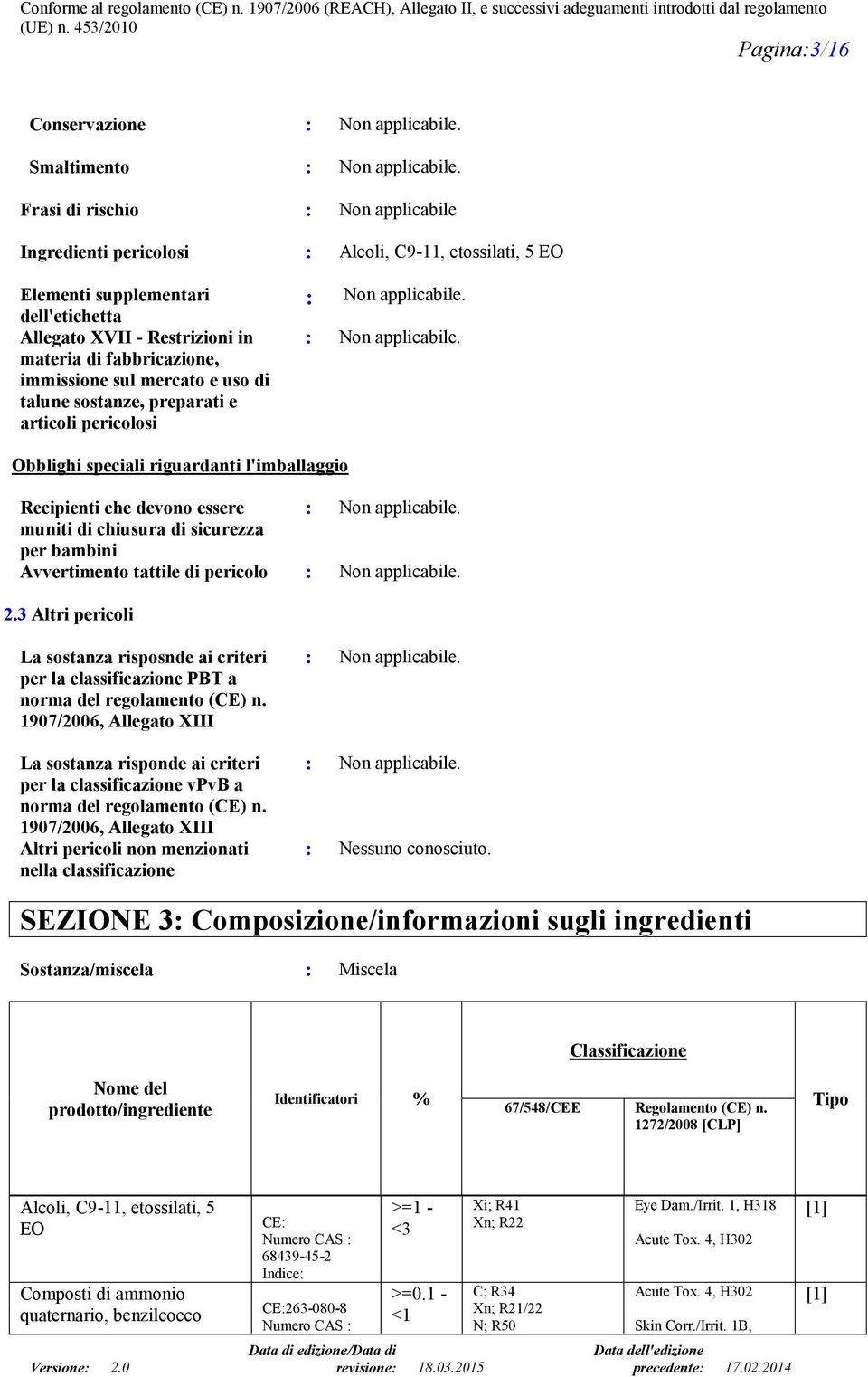 sul mercato e uso di talune sostanze, preparati e articoli pericolosi : Non applicabile. : Non applicabile. Obblighi speciali riguardanti l'imballaggio Recipienti che devono essere : Non applicabile.