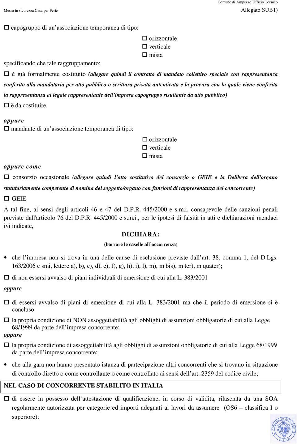 impresa capogruppo risultante da atto pubblico) è da costituire mandante di un associazione temporanea di tipo: come orizzontale verticale mista consorzio occasionale (allegare quindi l atto