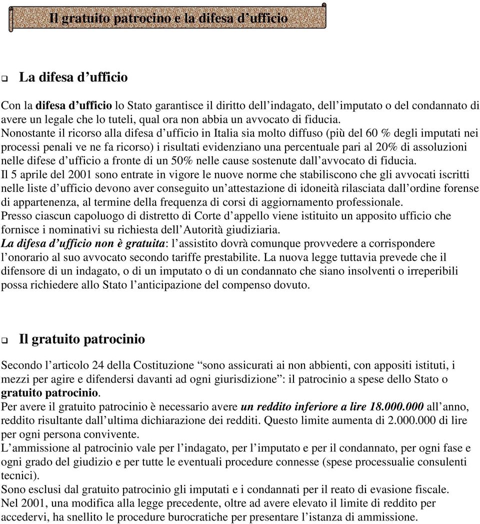 Nonostante il ricorso alla difesa d ufficio in Italia sia molto diffuso (più del 60 % degli imputati nei processi penali ve ne fa ricorso) i risultati evidenziano una percentuale pari al 20% di