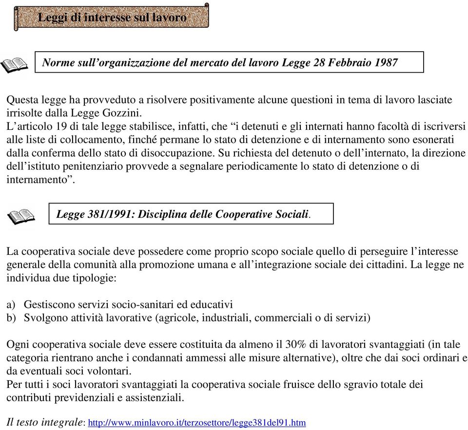 L articolo 19 di tale legge stabilisce, infatti, che i detenuti e gli internati hanno facoltà di iscriversi alle liste di collocamento, finché permane lo stato di detenzione e di internamento sono