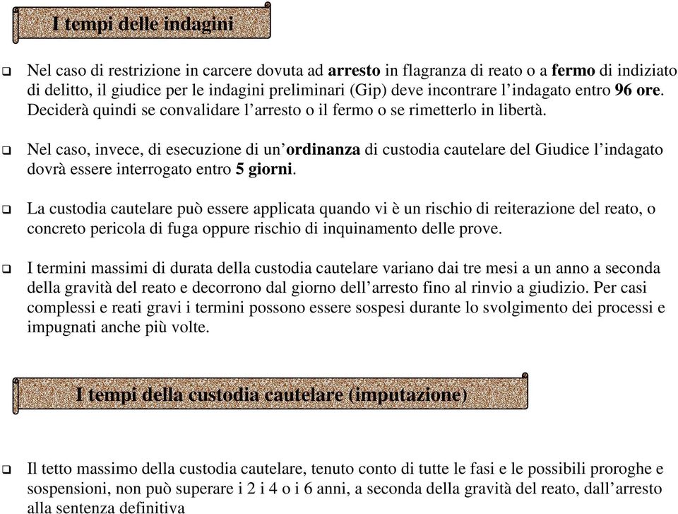 Nel caso, invece, di esecuzione di un ordinanza di custodia cautelare del Giudice l indagato dovrà essere interrogato entro 5 giorni.