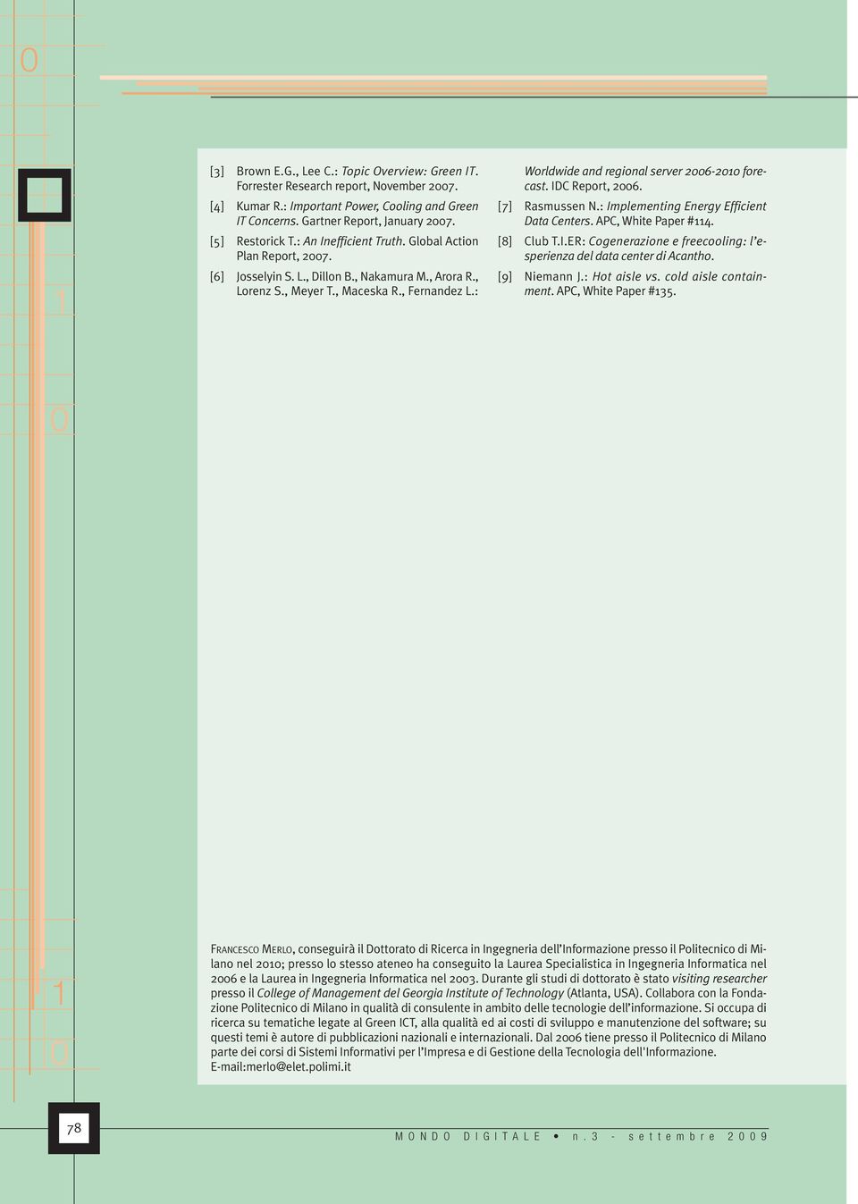 : Worldwide and regional server 26-2 forecast. IDC Report, 26. [7] Rasmussen N.: Implementing Energy Efficient Data Centers. APC, White Paper #4. [8] Club T.I.ER: Cogenerazione e freecooling: l esperienza del data center di Acantho.