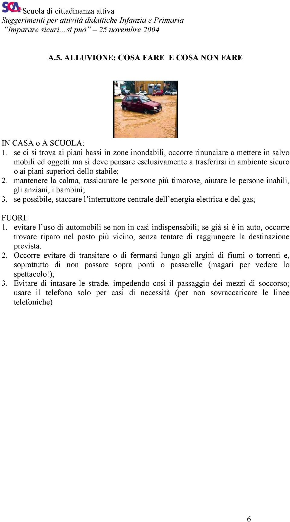 stabile; 2. mantenere la calma, rassicurare le persone più timorose, aiutare le persone inabili, gli anziani, i bambini; 3.