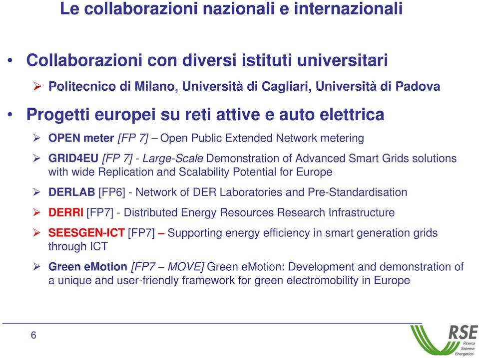 Scalability Potential for Europe DERLAB [FP6] - Network of DER Laboratories and Pre-Standardisation DERRI [FP7] - Distributed Energy Resources Research Infrastructure SEESGEN-ICT [FP7]