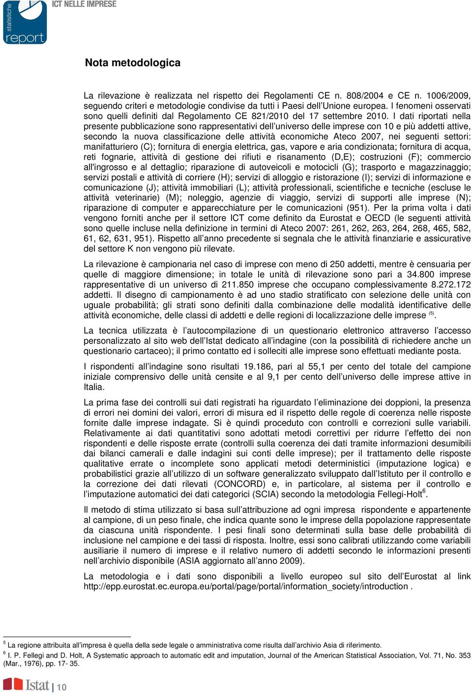 I dati riportati nella presente pubblicazione sono rappresentativi dell universo delle imprese con 10 e più addetti attive, secondo la nuova classificazione delle attività economiche Ateco 2007, nei