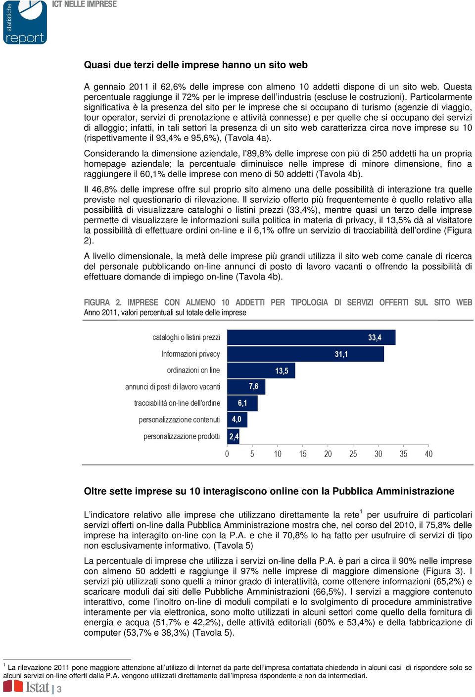 Particolarmente significativa è la presenza del sito per le imprese che si occupano di turismo (agenzie di viaggio, tour operator, servizi di prenotazione e attività connesse) e per quelle che si