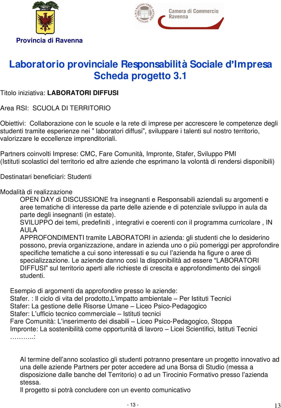 laboratori diffusi, sviluppare i talenti sul nostro territorio, valorizzare le eccellenze imprenditoriali.