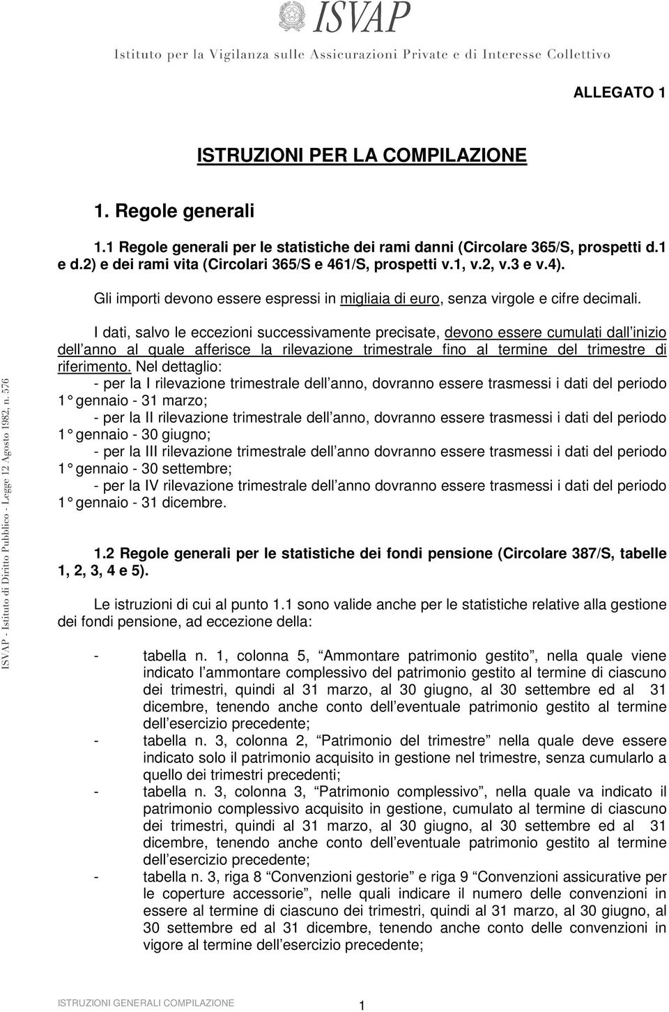 I dati, salvo le eccezioni successivamente precisate, devono essere cumulati dall inizio dell anno al quale afferisce la rilevazione trimestrale fino al termine del trimestre di riferimento.