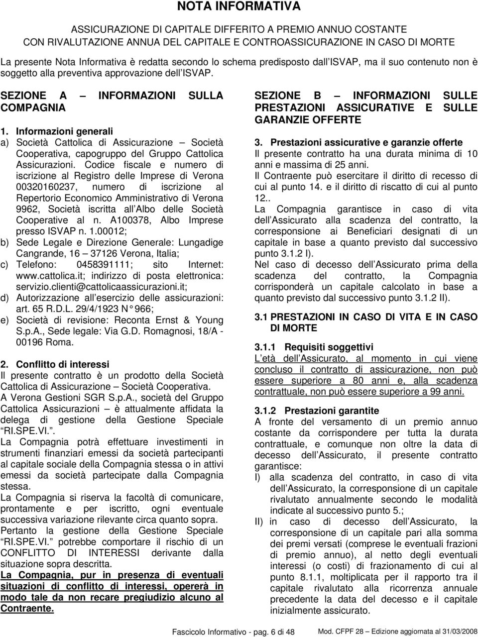 Informazioni generali a) Società Cattolica di Assicurazione Società Cooperativa, capogruppo del Gruppo Cattolica Assicurazioni.