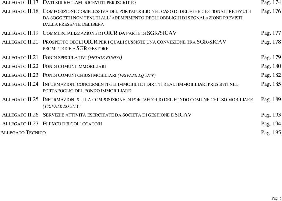 176 ALLEGATO II.19 COMMERCIALIZZAZIONE DI OICR DA PARTE DI SGR/SICAV Pag. 177 ALLEGATO II.20 PROSPETTO DEGLI OICR PER I QUALI SUSSISTE UNA CONVEZIONE TRA SGR/SICAV PROMOTRICE E SGR GESTORE Pag.