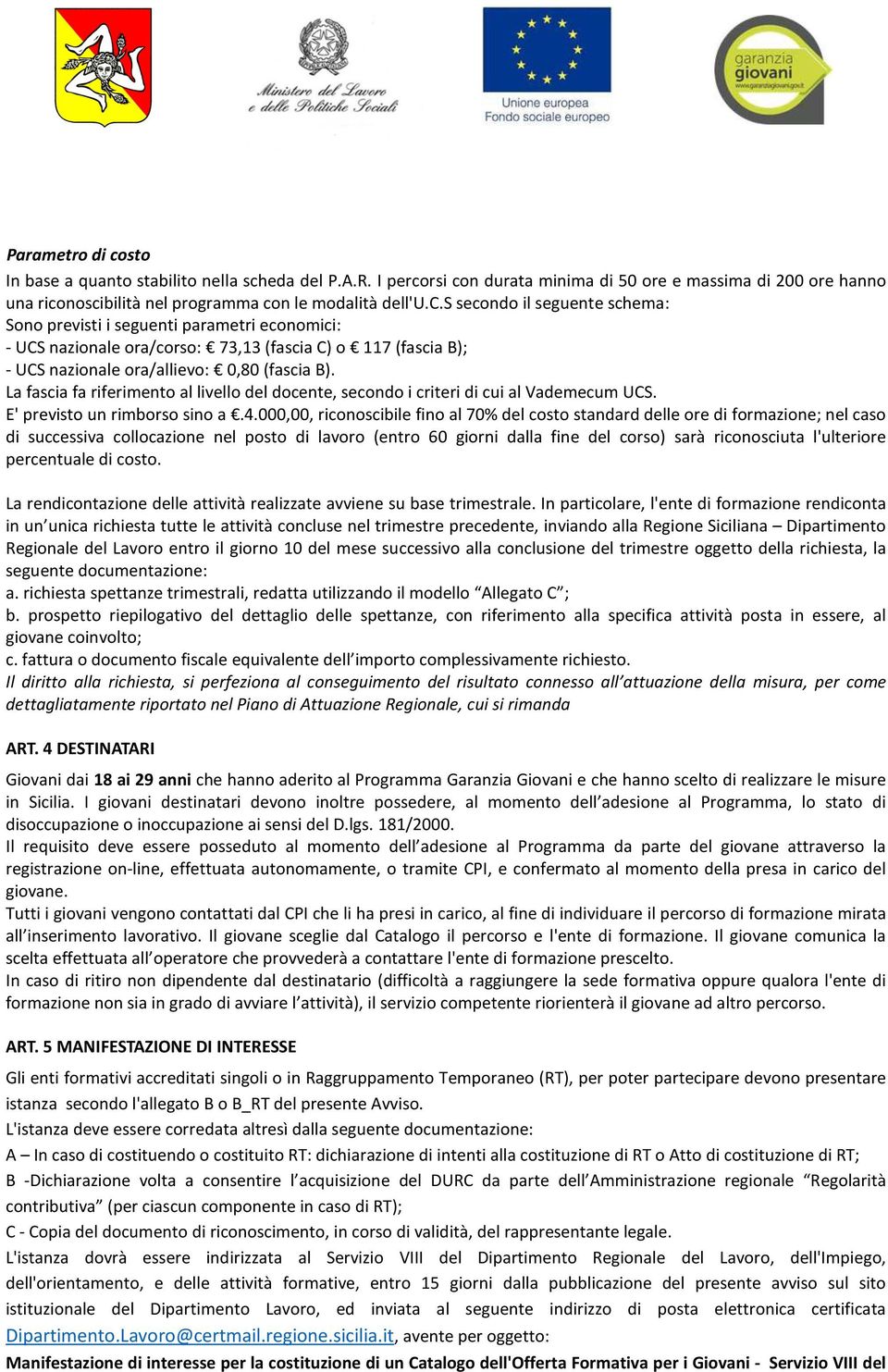 000,00, riconoscibile fino al 70% del costo standard delle ore di formazione; nel caso di successiva collocazione nel posto di lavoro (entro 60 giorni dalla fine del corso) sarà riconosciuta