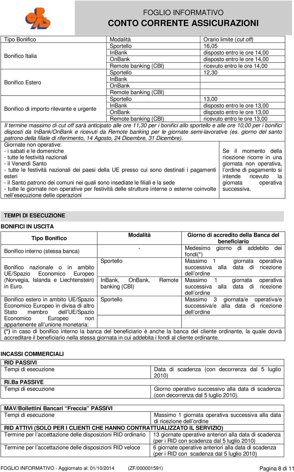 banking (CBI) ricevuto entro le ore 13,00 Il termine massimo di cut off sarà anticipato alle ore 11,30 per i bonifici allo sportello e alle ore 10,00 per i bonifici disposti da InBank/OnBank e