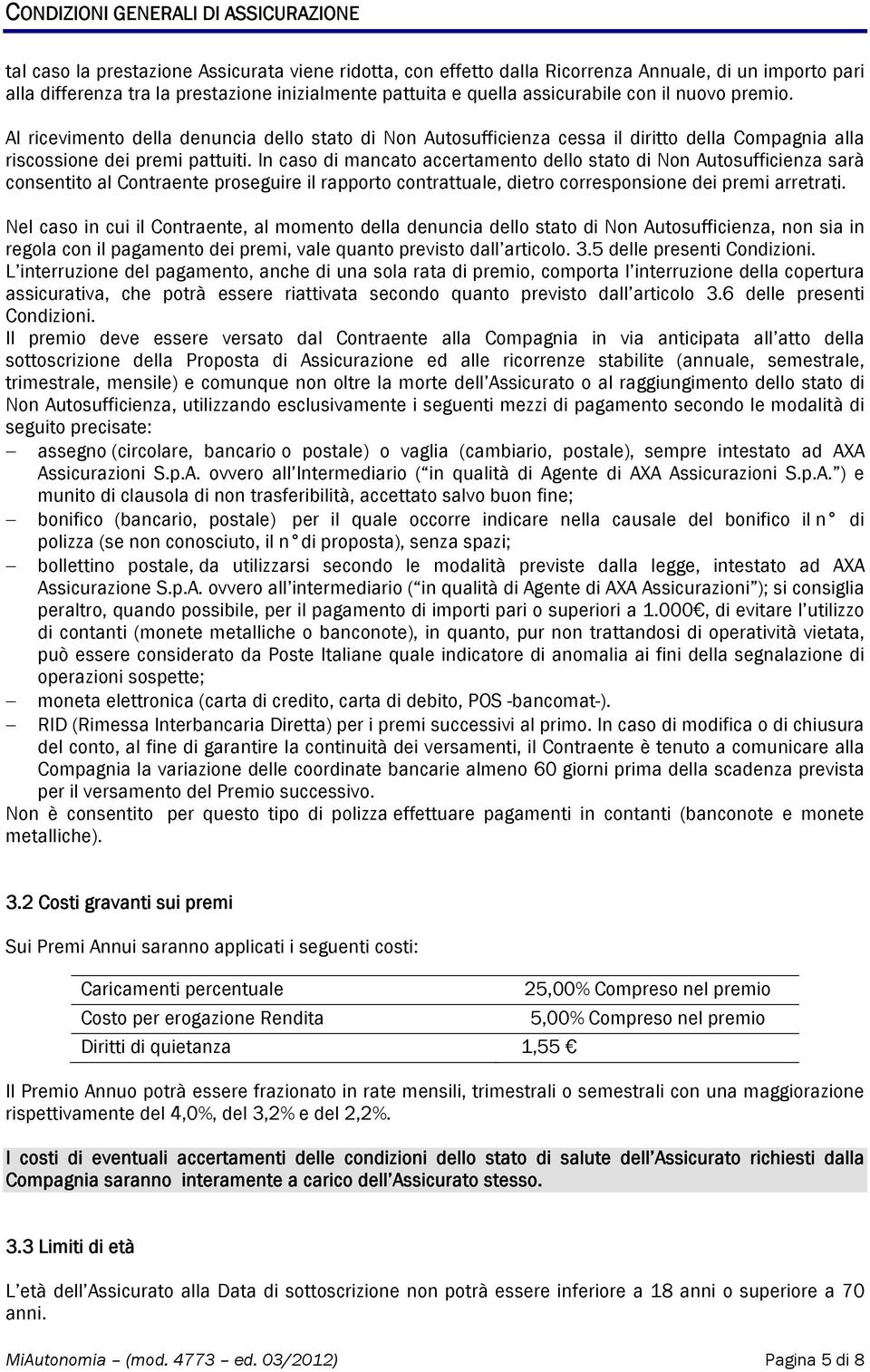 In caso di mancato accertamento dello stato di Non Autosufficienza sarà consentito al Contraente proseguire il rapporto contrattuale, dietro corresponsione dei premi arretrati.