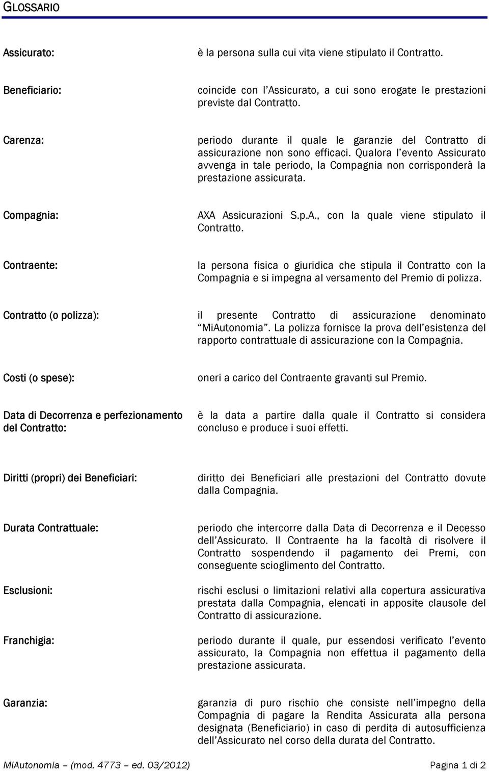 Qualora l evento Assicurato avvenga in tale periodo, la Compagnia non corrisponderà la prestazione assicurata. Compagnia: AXA Assicurazioni S.p.A., con la quale viene stipulato il Contratto.