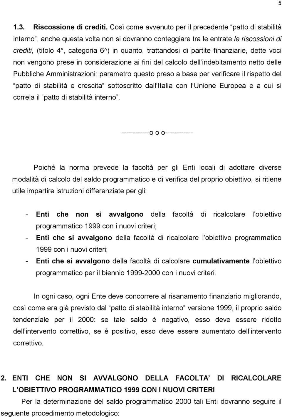 trattandosi di partite finanziarie, dette voci non vengono prese in considerazione ai fini del calcolo dell indebitamento netto delle Pubbliche Amministrazioni: parametro questo preso a base per