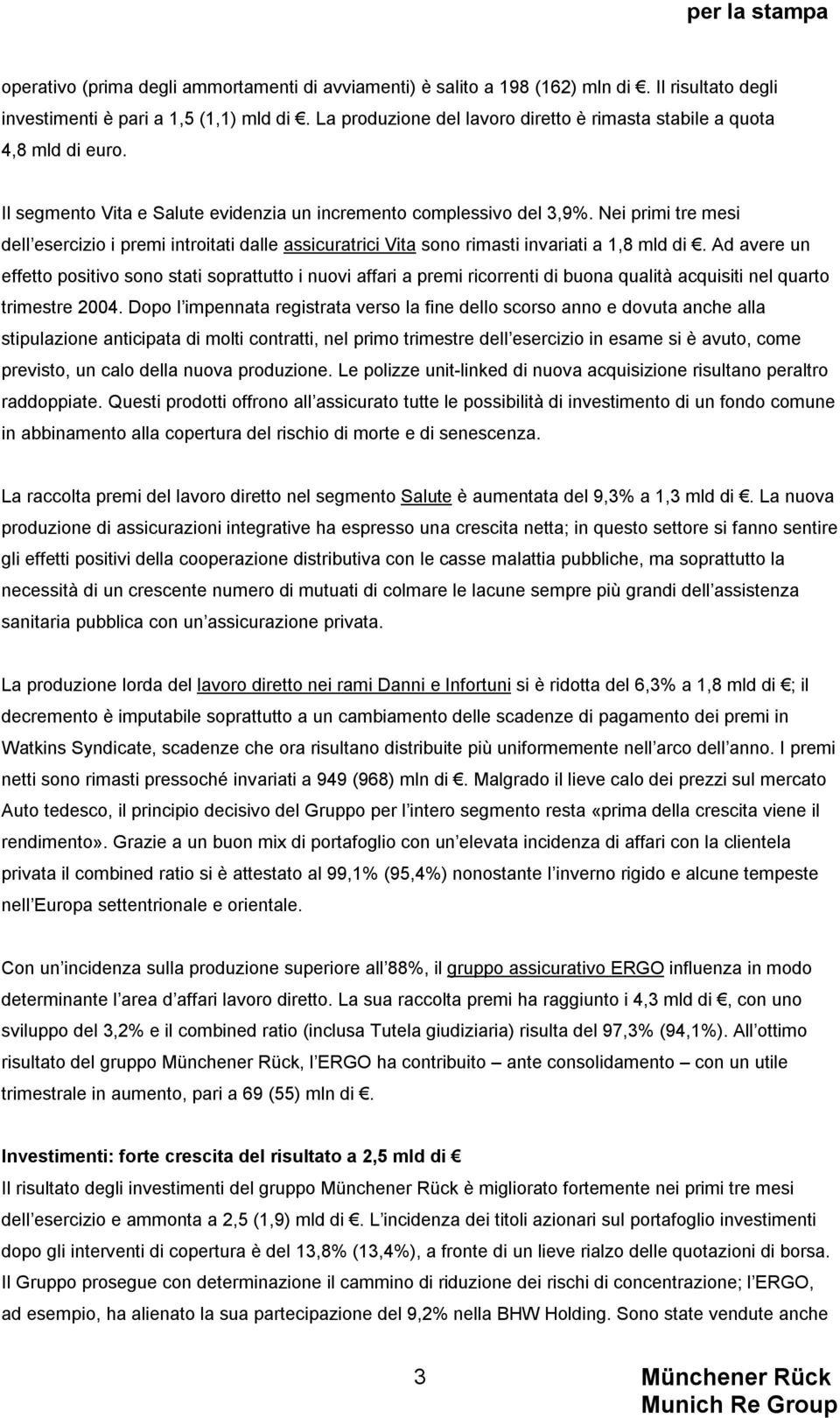 Nei primi tre mesi dell esercizio i premi introitati dalle assicuratrici Vita sono rimasti invariati a 1,8 mld di.