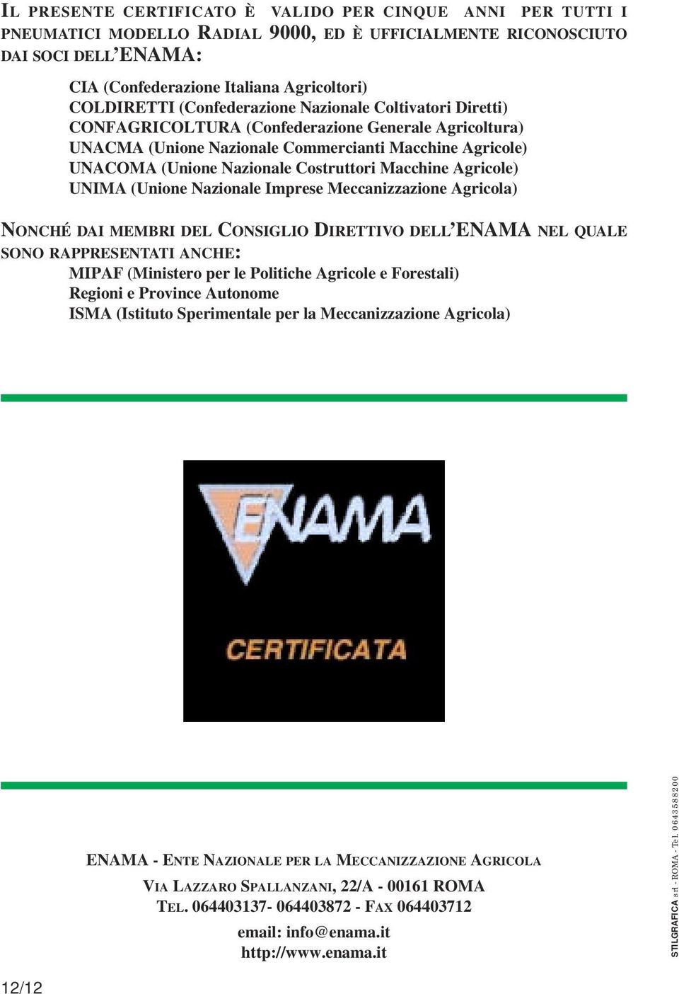 Macchine Agricole) UNIMA (Unione Nazionale Imprese Meccanizzazione Agricola) NONCHÉ DAI MEMBRI DEL CONSIGLIO DIRETTIVO DELL ENAMA NEL QUALE SONO RAPPRESENTATI ANCHE: MIPAF (Ministero per le Politiche