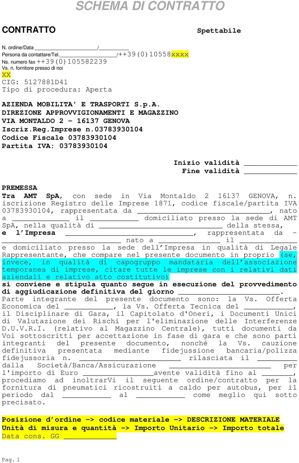 03783930104 Codice Fiscale 03783930104 Partita IVA: 03783930104 Inizio validità Fine validità PREMESSA Tra AMT SpA, con sede in Via Montaldo 2 16137 GENOVA, n.