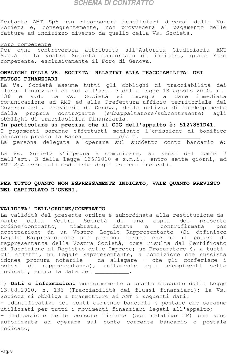 Società assume tutti gli obblighi di tracciabilità dei flussi finanziari di cui all'art. 3 della legge 13 agosto 2010, n. 136 e s.d. La Vs.