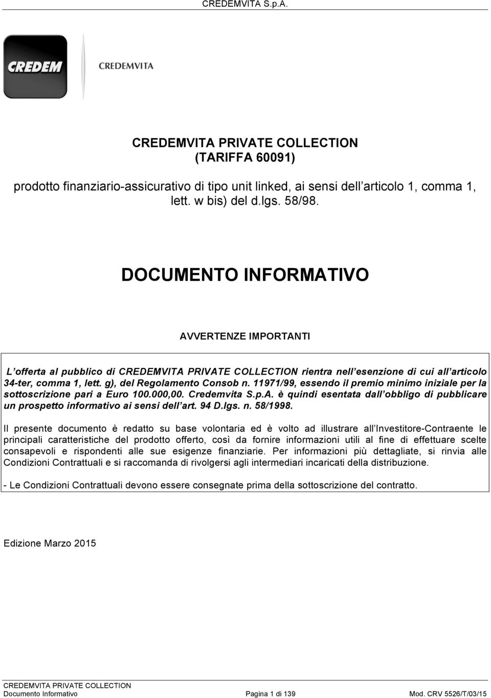 11971/99, essendo il premio minimo iniziale per la sottoscrizione pari a Euro 100.000,00. Credemvita S.p.A. è quindi esentata dall obbligo di pubblicare un prospetto informativo ai sensi l art. 94 D.