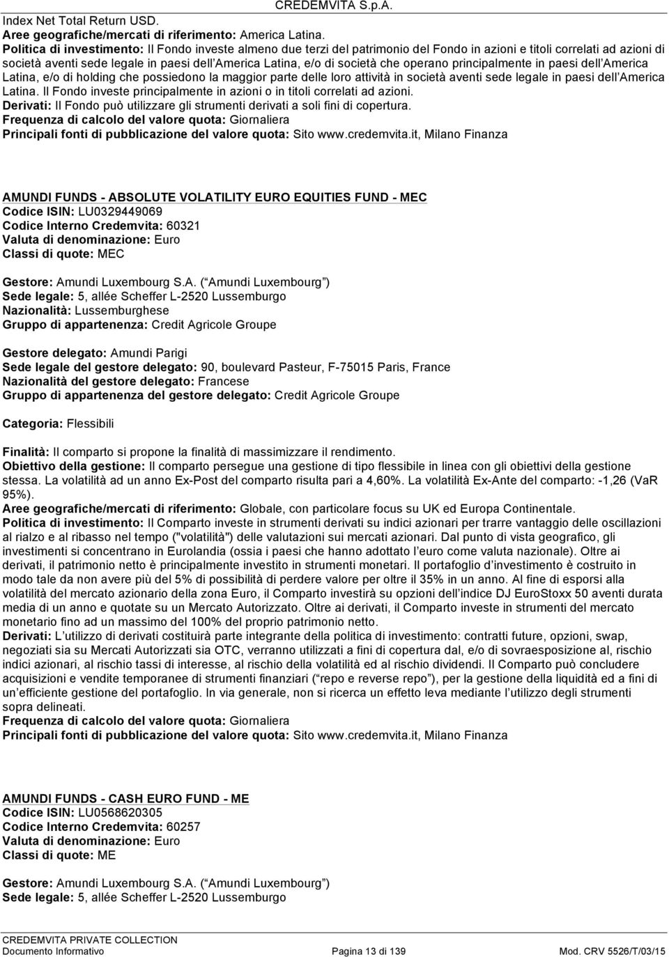 principalmente in paesi l America Latina, e/o di holding che possiedono la maggior parte le loro attività in società aventi sede legale in paesi l America Latina.