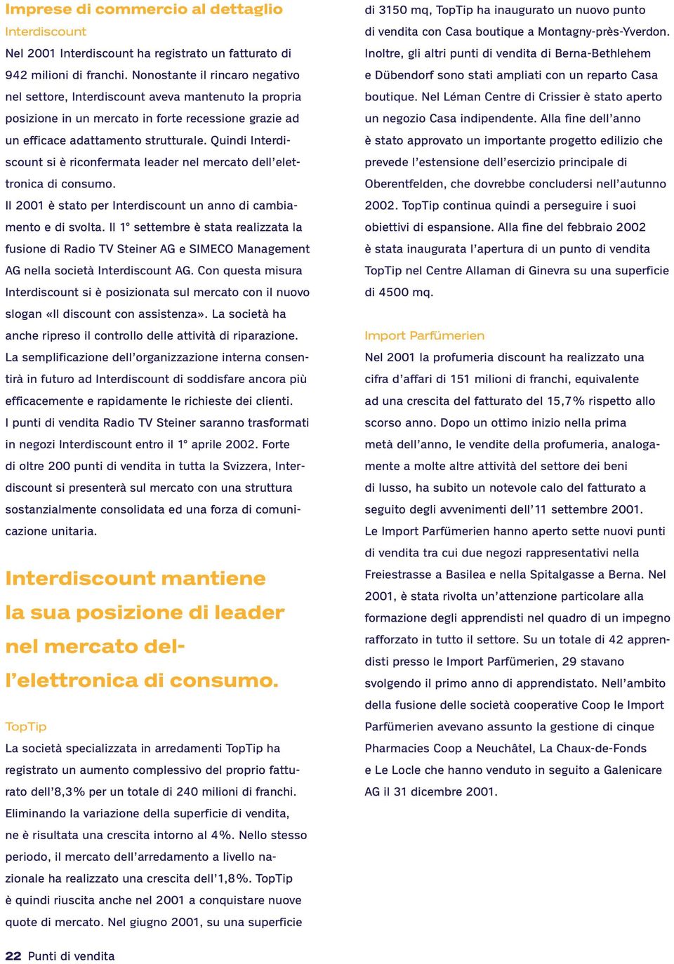 Quindi Interdiscount si è riconfermata leader nel mercato dell elettronica di consumo. Il 2001 è stato per Interdiscount un anno di cambiamento e di svolta.